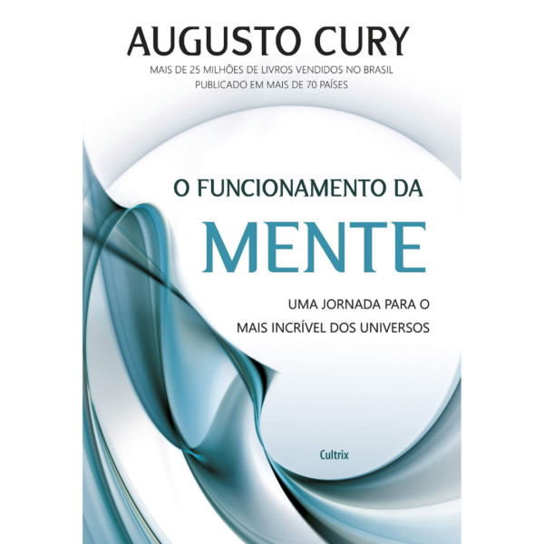 O Funcionamento da Mente: Uma Jornada Para o Mais Incrível dos Universos - Augusto Cury