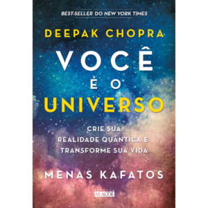 Você é o universo: Crie sua realidade quântica e transforme sua vida - Deepak Chopra, Menas Kafatos
