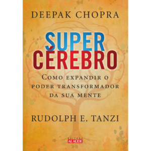 Super cérebro - Como Expandir o Poder Transformador da Sua Mente - Deepak Chopra / Rudolph e  Tanzi