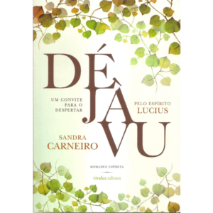 Déjavu - Um Convite Para o Despertar - Pelo Espírito Lucius - Sandra Carneiro