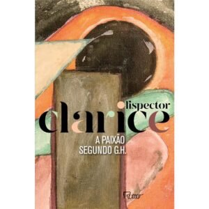 A PAIXÃO SEGUNDO G. H - Clarice Lispector