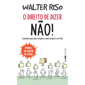 O direito de dizer não! O primeiro passo para resgatar o amor-próprio e ser feliz - Walter Riso