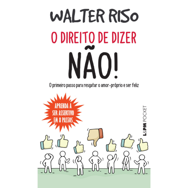 O direito de dizer não! O primeiro passo para resgatar o amor-próprio e ser feliz - Walter Riso