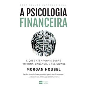 A psicologia financeira: lições atemporais sobre fortuna, ganância e felicidade - Morgan Housel