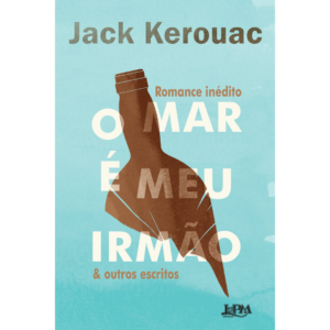 O mar é meu irmão & outros escritos –  Jack Kerouac