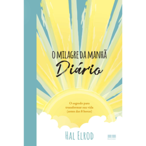 O milagre da manhã- Diário: O segredo para transformar sua vida (antes das 8 horas) – Hal Elrod