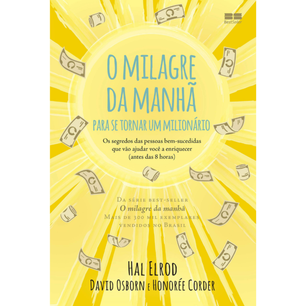 O milagre da manhã para se tornar um milionário: Os segredos das pessoas bem-sucedidas que vão ajudar você a enriquecer - Hal Elrod