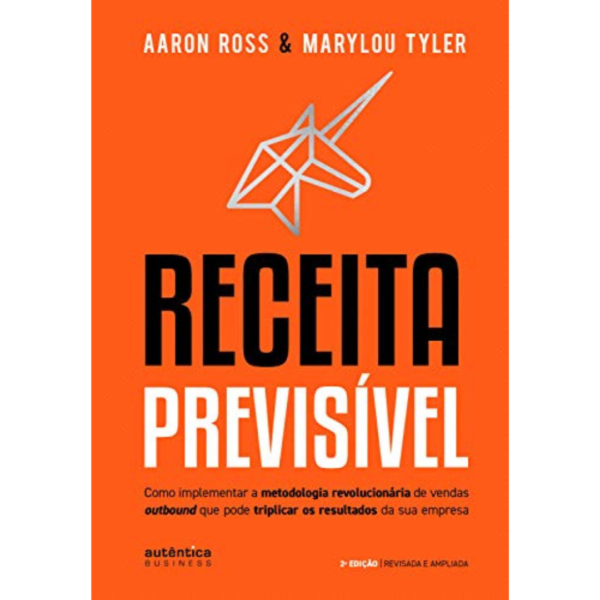 Receita Previsível: Como implementar a metodologia revolucionária de vendas outbound que pode triplicar os resultados da sua empresa -  Aaron Ross, Marylou Tyler