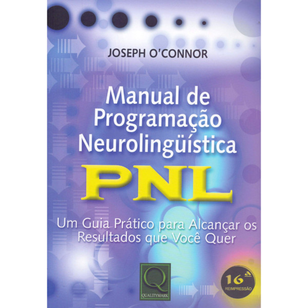Manual de Programação Neurolinguística: PNL - Um Guia Prático Para Alcançar os Resultados que Você Quer - Joseph O'Connor