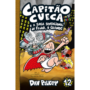 Capitão Cueca e a saga sensacional de Fedor, O Grande: 12 - Dav Pilkey