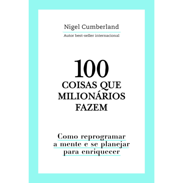 100 coisas que milionários fazem: Como reprogramar a mente e se planejar para enriquecer -