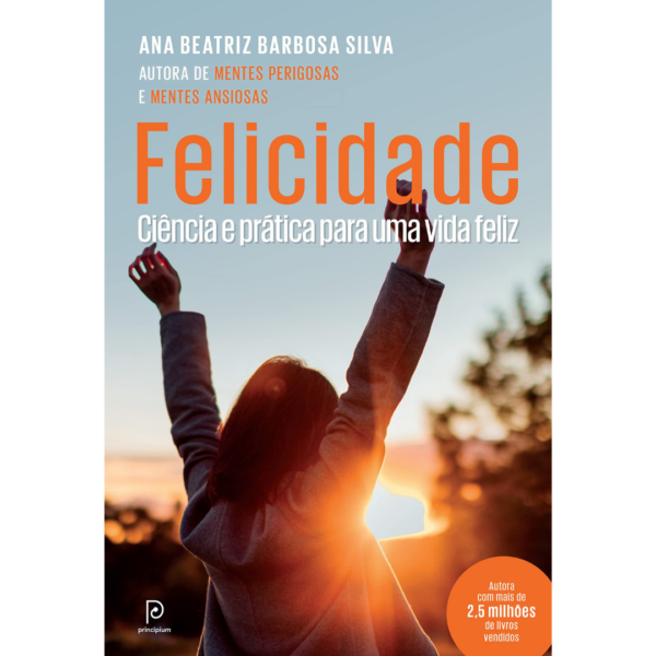 Felicidade: Ciência e prática para uma vida feliz - Ana Beatriz Barbosa Silva