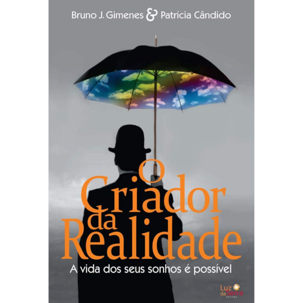 O criador da realidade: A vida dos seus sonhos é possível-  Bruno J. Gimenes, Patricia Cândido