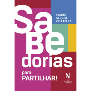 Sabedorias para partilhar: 70 ensinamentos selecionados pelo próprio autor - Mário Sérgio Cortella -