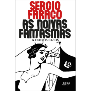 As noivas fantasmas & outros casos (ilustrado) -  Sérgio Faraco