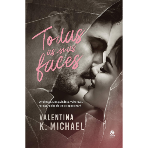 Todas as suas faces: Envolvente. Manipuladora. Vulnerável. Por qual delas ele vai se apaixonar? - Valentina k. Michael