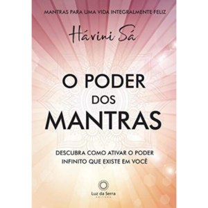 O poder dos mantras: Descubra como ativar o poder infinito que existe em você - Havini Sá