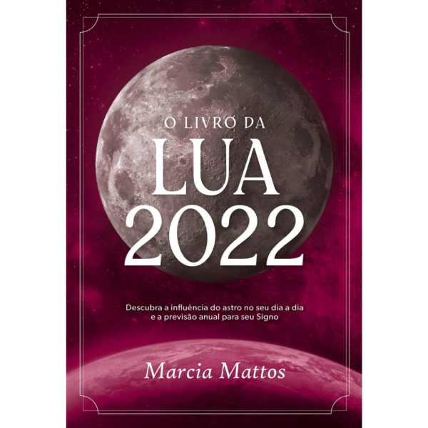 O livro da Lua 2022: Descubra a influência do astro no seu dia a dia e a previsão anual para seu Signo - Marcia Mattos