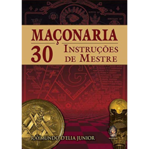 Maçonaria: 30 instruções de mestre - Raymundo D'Elia Junior
