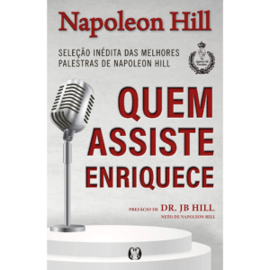 Quem assiste enriquece: Seleção inédita das melhores palestras de Napoleon Hill -  Napoleon Hill