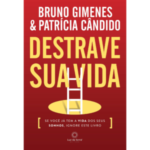 Destrave Sua Vida: Se você já tem a vida dos seus sonhos, ignore este livro. -  Bruno Gimenes, Patricia Candido