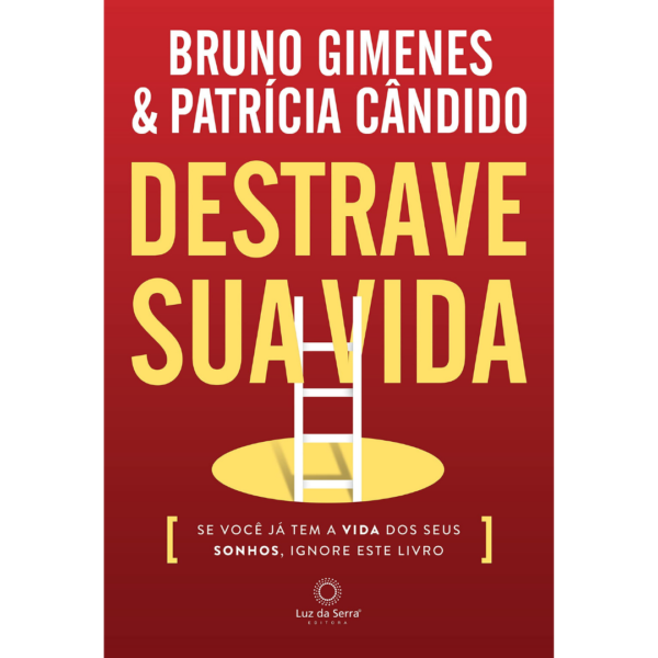 Destrave Sua Vida: Se você já tem a vida dos seus sonhos, ignore este livro. -  Bruno Gimenes, Patricia Candido