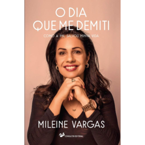 O Dia Em Que Me Demiti - Como A Pnl Salvou Minha Vida- Mileine Vargas