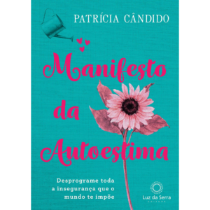 Manifesto da Autoestima: Desprograme toda a insegurança que o mundo te impõe - Patrícia Cândido