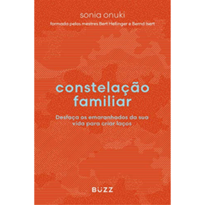 Constelação familiar: Desfaça os emaranhados da sua vida para criar laços por Sonia Onuki