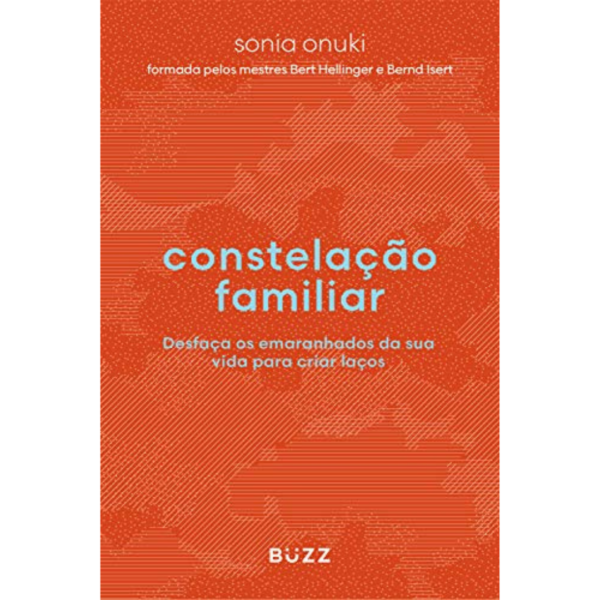 Constelação familiar: Desfaça os emaranhados da sua vida para criar laços por Sonia Onuki