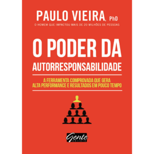 O poder da autorresponsabilidade: A ferramenta comprovada que gera alta performance e resultados em pouco tempo - Paulo Vieira