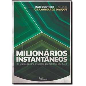 Milionários instantâneos: Os segredos para o sucesso profissional imediato: Os segredos para o sucesso profissional imediato - Max Gunther