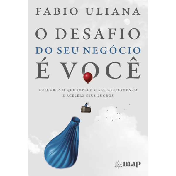 O desafio do seu negócio é você: Descubra o que impede o seu crescimento e acelere seus lucros - Fabio Uliana