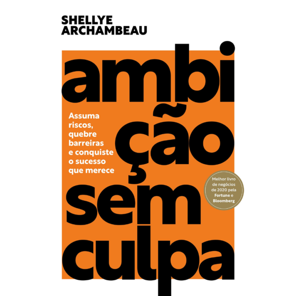 Ambição sem culpa: Assuma riscos, quebre barreiras e conquiste o sucesso que merece - Shellye Archambeau