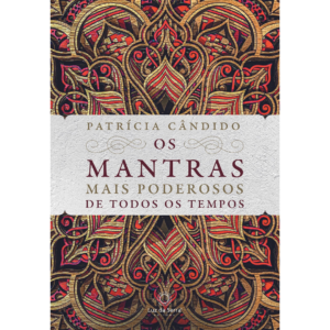 Os mantras mais poderosos de todos os tempos - Patrícia Cândido