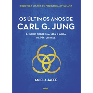 Os últimos anos de Carl G. Jung: Ensaios sobre sua vida e obra na maturidade - Aniela Jaffé