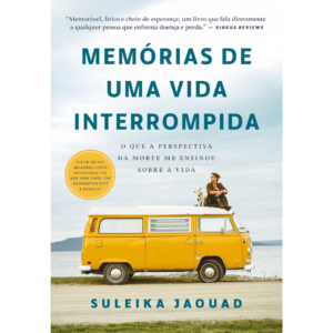 Memórias de uma vida interrompida: O que a perspectiva da morte me ensinou sobre a vida - Suleika Jaouad