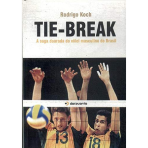 Tie-Break: A Saga Dourada Do Volêi Masculino Do Brasil - Rodrigo Koch