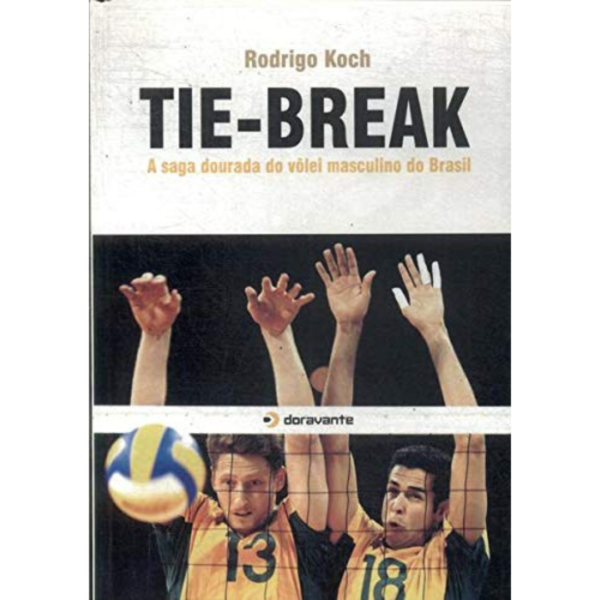 Tie-Break: A Saga Dourada Do Volêi Masculino Do Brasil - Rodrigo Koch