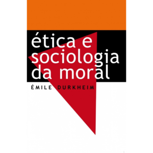 Ética e sociologia da moral - Émile Durkheim