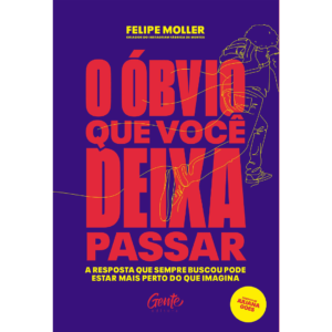 O óbvio que você deixa passar: A resposta que sempre buscou pode estar mais perto do que imagina - Felipe Moller