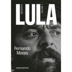 Lula, volume 1: Biografia - Fernando Morais
