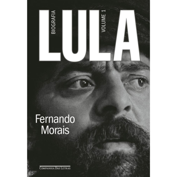 Lula, volume 1: Biografia - Fernando Morais