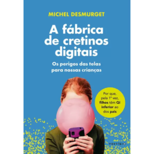 A fábrica de cretinos digitais - Michel Desmurget