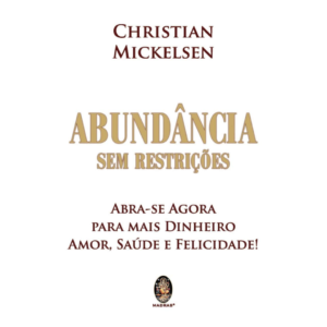 Abundancia Sem Restrições - Abra-se Agora Para Mais Dinheiro, Amor, Saúde E Felicidade!