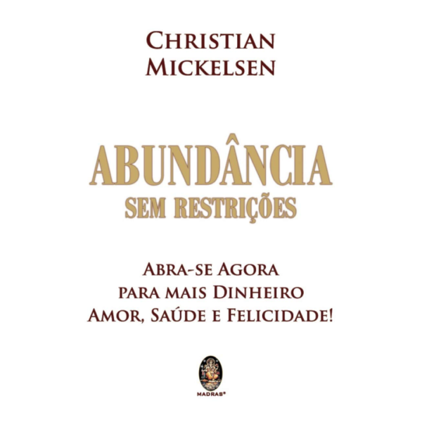 Abundancia Sem Restrições - Abra-se Agora Para Mais Dinheiro, Amor, Saúde E Felicidade!