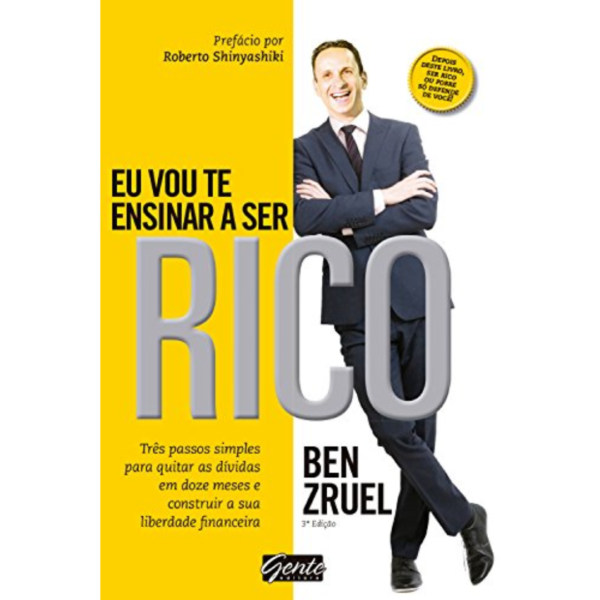 Eu vou te ensinar a ser rico: Três passos simples para quitar as dívidas em doze meses e construir a sua liberdade financeira - Ben Zruel