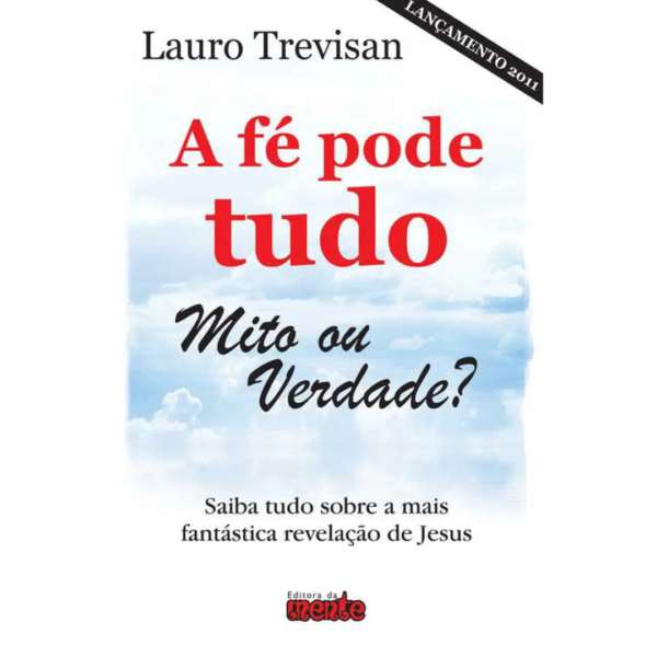 A Fé Pode Tudo: Mito ou Verdade? - Lauro Trevisan