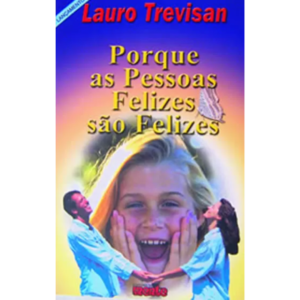 Porque as Pessoas Felizes São Felizes - Lauro Trevisan