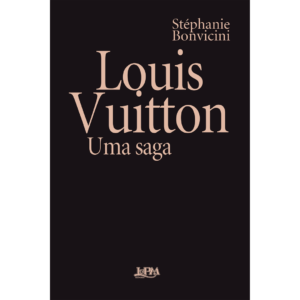 Louis Vuitton: Uma Saga - Stephanie Bonvicini